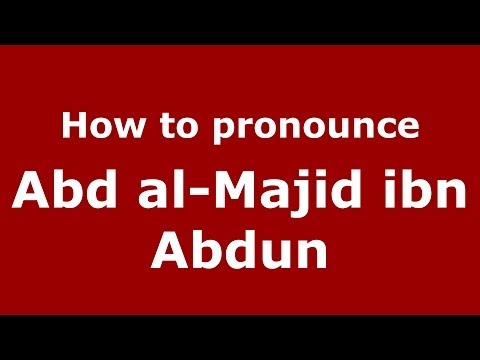 How to pronounce Abd al-Majid ibn Abdun (Arabic/Morocco) - PronounceNames.com