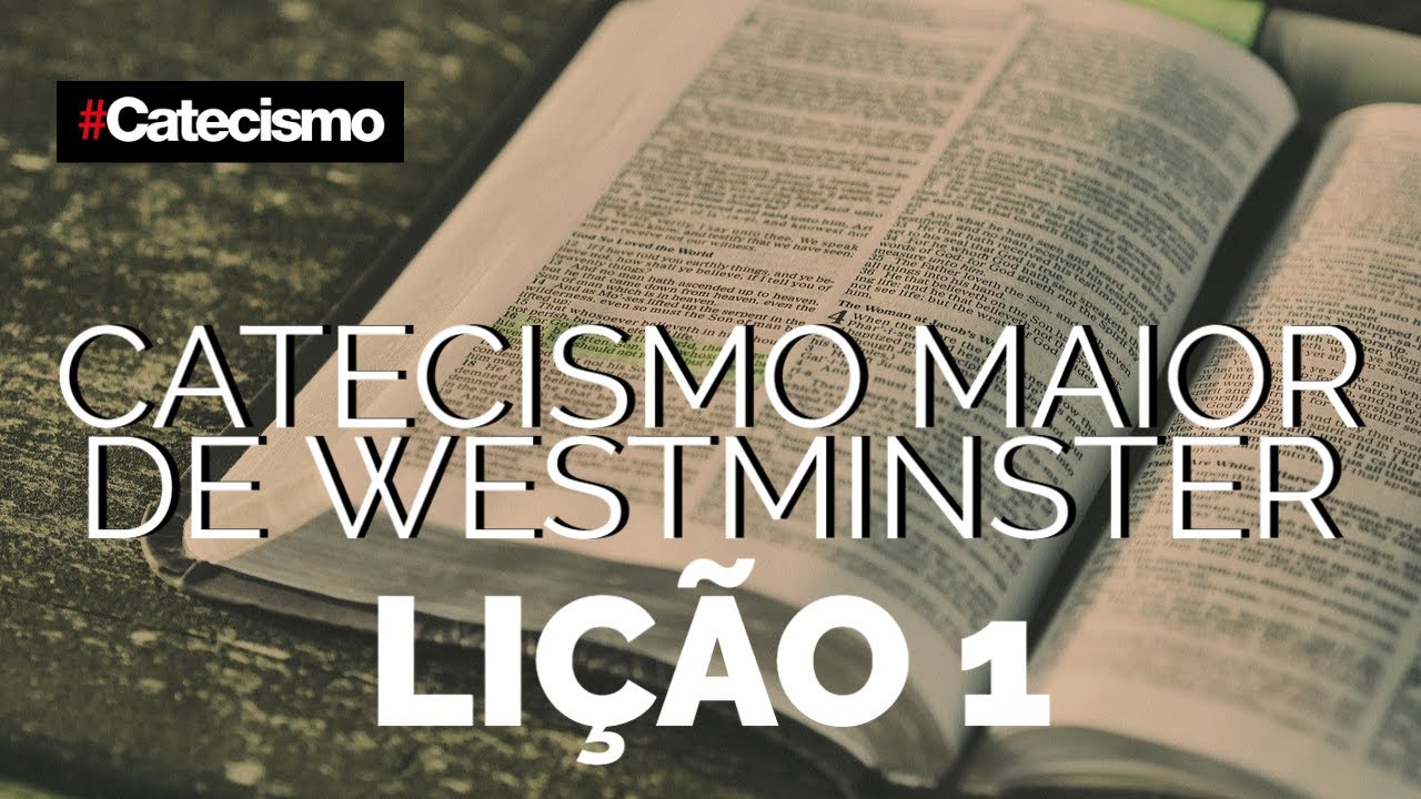 CATECISMO MAIOR DE WESTMINSTER - LIÇÃO 1