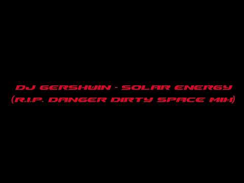 Dj Gershwin - Solar Energy (R.I.P. Danger Dirty Space Mix)
