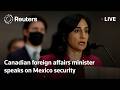 LIVE Canadian Foreign Affairs Minister Speaks On Mexico Security