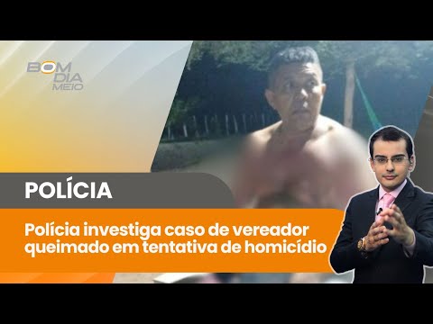 Polícia investiga caso de vereador queimado em tentativa de homicídio em Coivaras | Bom Dia