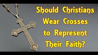 SHOULD CHRISTIANS WEAR CROSSES to Represent Their Faith?