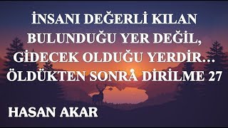 Hasan Akar-İnsanı Değerli Kılan Bulunduğu Yer Değil,Gidecek Olduğu Yerdir,Öldükten Sonra Dirilme 27