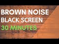 Brown Noise Black Screen 30 Mins |  For Insomnia, ADHD and Anxiety