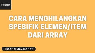 Tutorial Javascript: Cara Menghilangkan Spesifik Elemen/Item dari Array