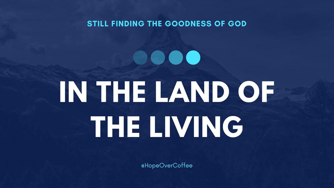 #042 Still finding the goodness of God in the land of the living