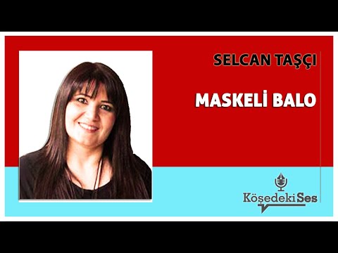 SELCAN TAŞÇI -"MASKELİ BALO" * Köşe Yazısı Dinle *