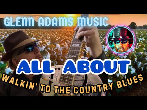 The story behind “Walkin’ To The Country Blues” by Glenn Adams