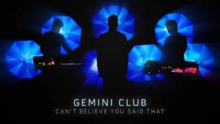 Gemini Club - Can&#39;t Believe You Said That (audio)