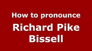 How to pronounce Richard Pike Bissell