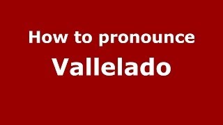How to pronounce Vallelado