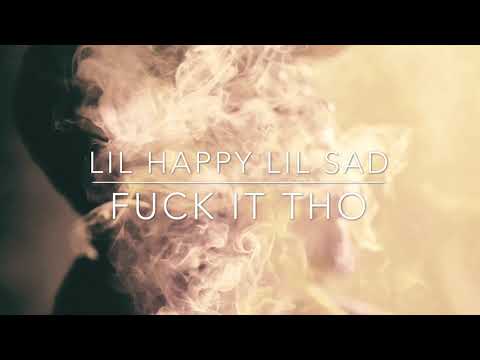 Lil Happy Lil Sad - fuck it tho