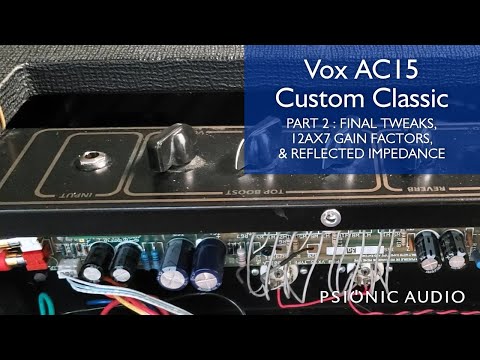 Vox AC15 Custom Classic Part 2 : Final Tweaks, 12AX7 Gain Factors, & Reflected Impedance