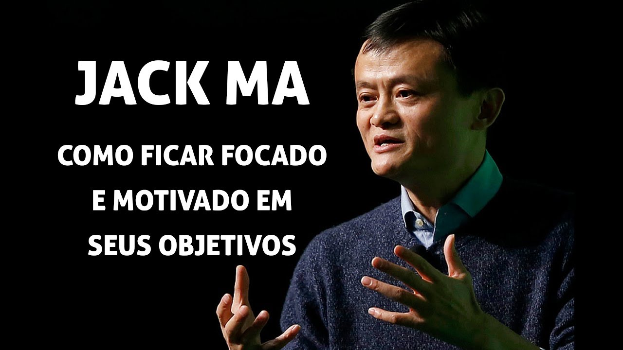 JACK MA: Como ficar focado e motivado em seus objetivos