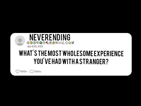 What's the most wholesome experience you've had with a stranger?