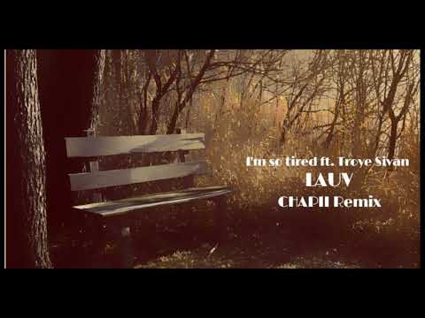 LAUV - I m So Tired ft. Troye Sivan (Chapii Remix)