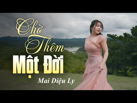 Chờ Thêm Một Đời - Mai Diệu Ly | Official MV | Ta đã gặp ta đã hẹn mai sau lỡ như quên lối về..