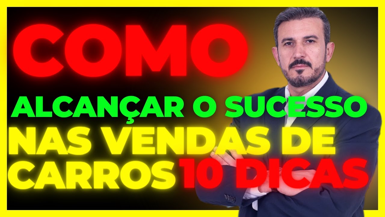 COMO ALCANÇAR O SUCESSO NAS VENDAS DE CARROS 10 DICAS !