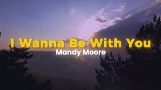 Mandy Moore - I Wanna Be With You (Lyrics)