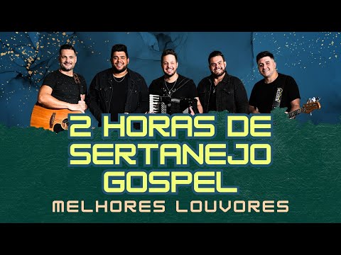 2 Horas de Sertanejo Gospel | Melhores Louvores | Louvor e Adoração | As Mais Tocadas