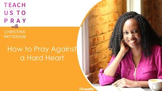 How to Pray Against a Hard Heart