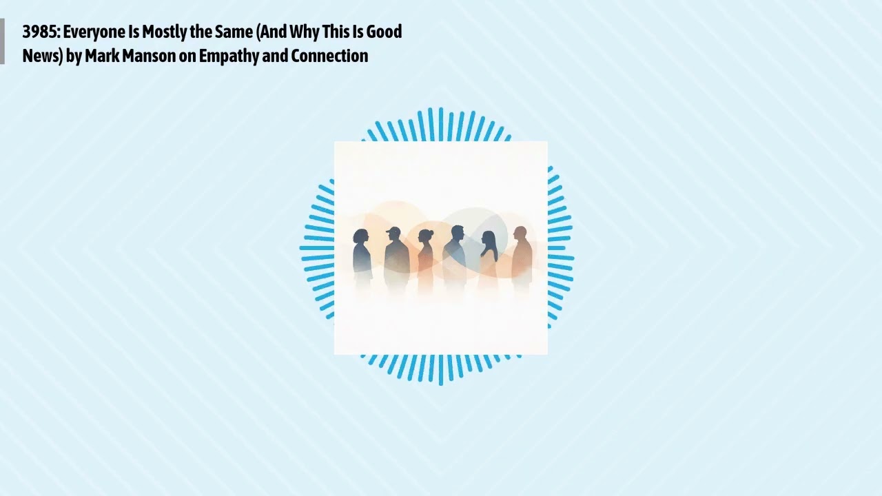 3985: Everyone Is Mostly the Same (And Why This Is Good News) by Mark Manson on Empathy and...