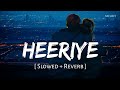 Heeriye Lofi  | Arijit Singh, Shreya Ghoshal | Himesh Reshammiya | Lofi