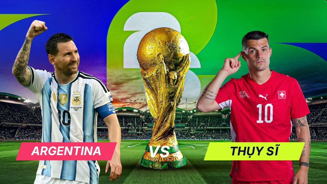 Nhận định vòng tứ kết World Cup | Argentina vs Thụy Sĩ, 08h00 ngày 12/07: Nhà vua lại vượt ải khó
