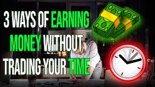 3 Ways of Earning Money Without Trading Your Time