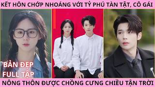 Bạc Tổng Chân Anh Khỏi Rồi Sao, Cô Gái Nông Thôn Kết Hôn Chớp Nhoáng Với Tỷ Phú TànTật Lại Được Cưng