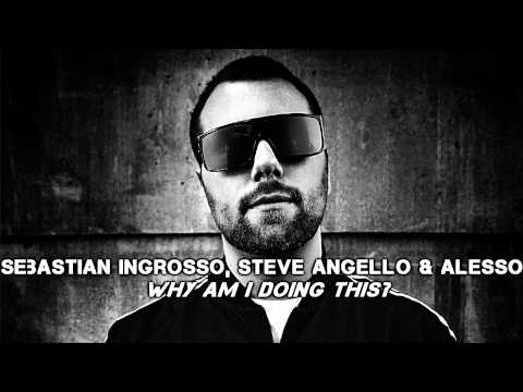 Sebastian Ingrosso, Steve Angello & Alesso - Why Am I Doing This HQ [EXCLUSIVE]