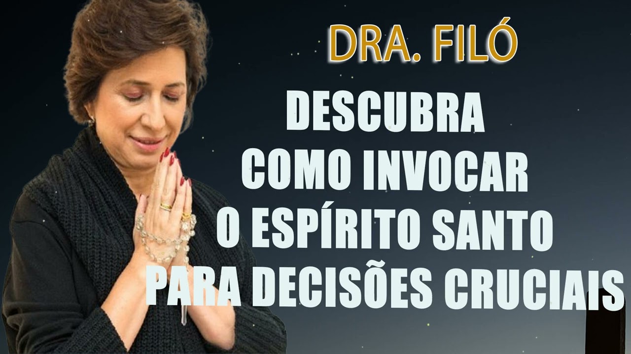 Descubra Como Invocar o Espírito Santo para Decisões Cruciais - Dra. Filó