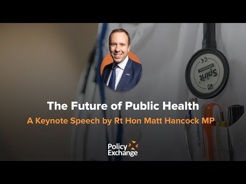 The Future of Public Health, Keynote Speech by Rt Hon Matt Hancock MP | Policy Exchange UK