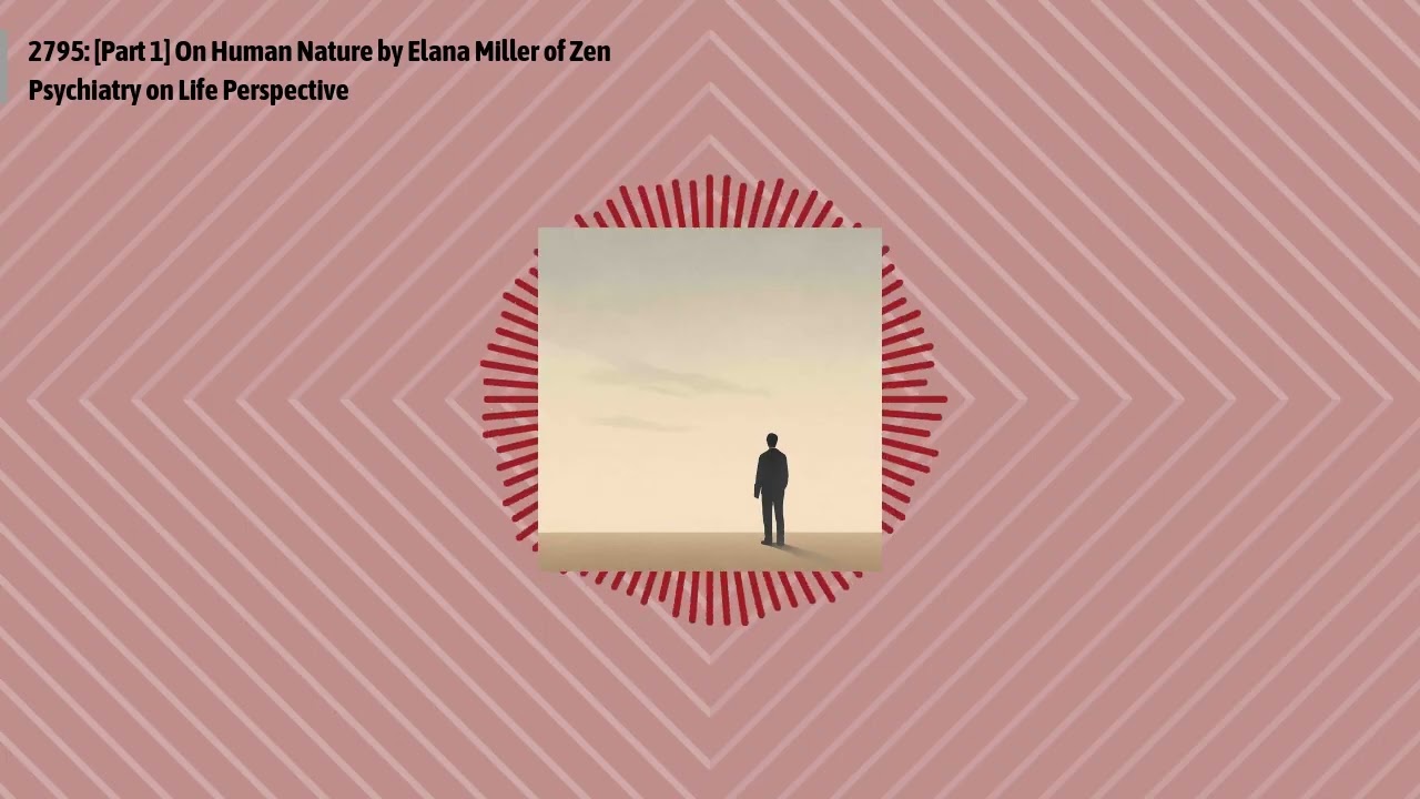 2795: [Part 1] On Human Nature by Elana Miller of Zen Psychiatry on Life Perspective | Optimal...