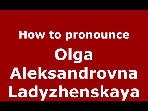 How to pronounce Olga Aleksandrovna Ladyzhenskaya (Russian/Russia) - PronounceNames.com