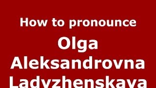 How to pronounce Olga Aleksandrovna Ladyzhenskaya