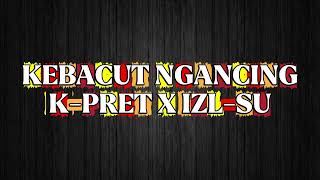 Download lagu K-Pret X IZL-SU (Kebacut Ngancing) mp3