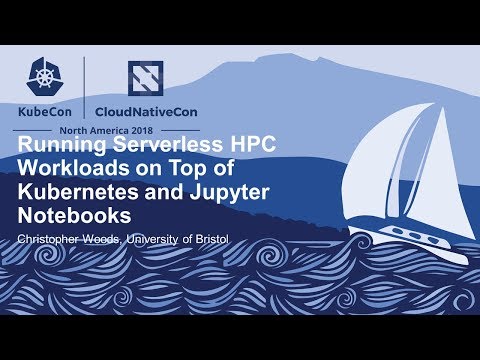 Running Serverless HPC Workloads on Top of Kubernetes and Jupyter Notebooks - Christopher Woods