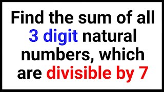 Find the sum of all three digit natural numbers which are divisible by 7 | JP Sir | Maths | A.P.