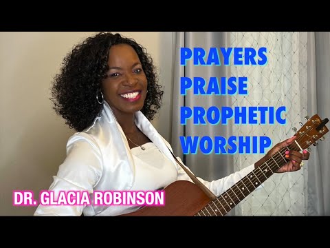 Dr. Glacia Robinson - Prayers, Praise, and Prophetic Worship