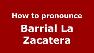 How to pronounce Barrial La Zacatera