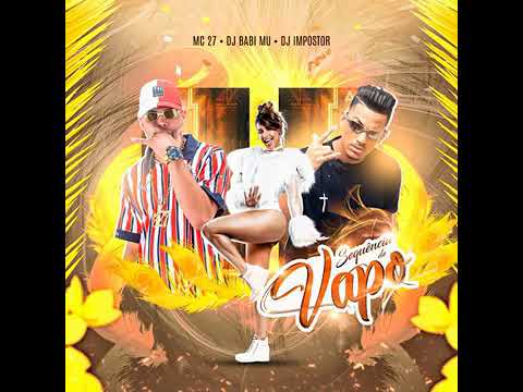 MC 27 E DJ BABI MU E DJ IMPOSTOR SEQUÊNCIA DE VAPO (sem vinheta)