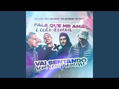 Fala Que Me Ama É Cedo Demais X Vai Sentando Sem Compromisso