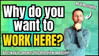 BEST WAY to Answer: Why Do You Want to Work Here? (Interview Question)