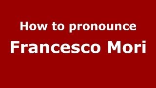 How to pronounce Francesco Mori