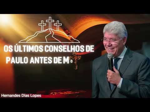 OS ÚLTIMOS CONSELHOS DE PAULO ANTES DE MORRER   Hernandes Dias Lopes