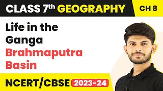 Life in the Ganga-Brahmaputra Basin - Human Environment Interactions | Class 7 Geography