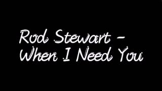 Rod Stewart When I Need You...