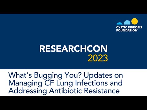 ResearchCon 2023 |What’s Bugging You? Managing CF Lung Infections & Addressing Antibiotic Resistance