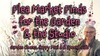 FLEA MARKET FINDS! BARGAINS for the GARDEN & for the STUDIO! Happy Mail & A Special Gift!